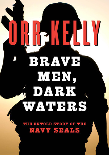 Brave Men Dark Waters The Untold Story Of The Navy Seals Kelly