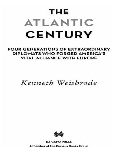 The Atlantic Century Four Generations Of Extraordinary Diplomats Who Forged Americas Vital Alliance With Europe Tatsunisweisbrode