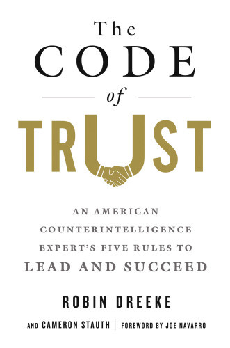 The Code Of Trust An American Counterintelligence Experts Five Rules To Lead And Succeed Robin Dreeke