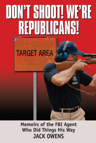 Dont Shoot Were Republicans Memoirs Of The Fbi Agent Who Did Things His Way Owens