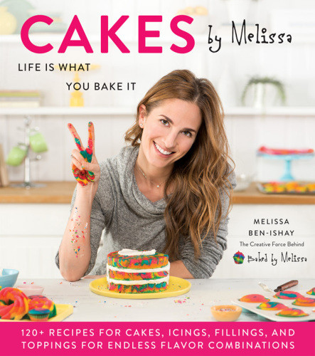 Cakes By Melissa Life Is What You Bake It 120 Recipes For Cakes Icings Fillings And Toppings For Endless Flavor Combinations From The Creative Force Behind Baked By Melissa First Edition Melissa Benishay