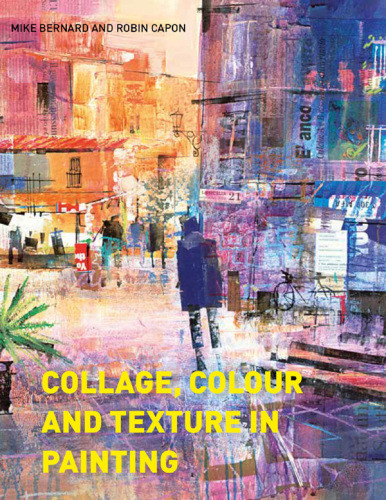 Collage Colour And Texture In Painting Mike Bernard Robin Capon