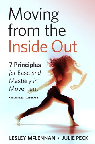 Moving From The Inside Out 7 Principles For Ease And Mastery In Movement A Feldenkrais Approach Lesley Mclennan Julie Peck