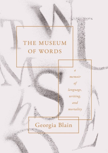 The Museum Of Words A Memoir Of Language Writing And Mortality Blain