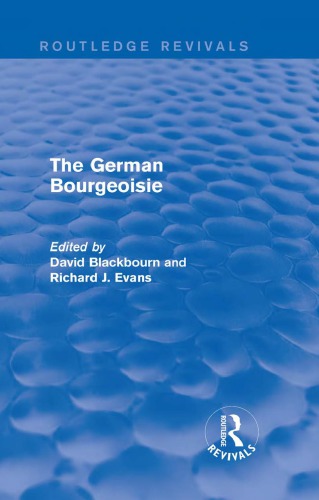 The German Bourgeoisie Essays On The Social History Of The German Middle Class From The Late Eighteenth To The Early Twentieth Century Blackbourn