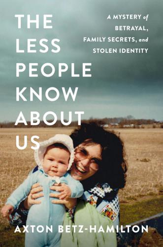 The Less People Know About Us A Mystery Of Betrayal Family Secrets And Stolen Identity Unabridged Axton Betzhamilton