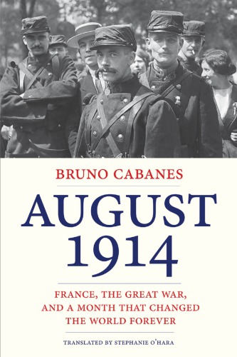 August 1914 France The Great War And A Month That Changed The World Forever Cabanes