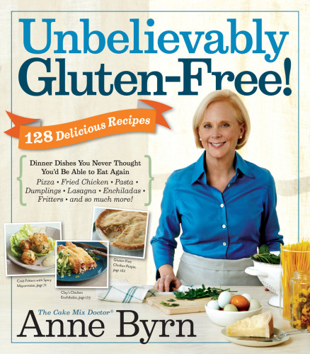 Unbelievably Glutenfree 125 Delicious Recipes Dinner Dishes You Never Thought Youd Be Able To Eat Again Byrn