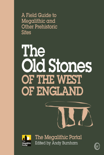 The Old Stones Of The West Of England A Field Guide To Megalithic And Other Prehistoric Sites Andy Burnham Ed