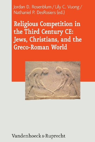 Religious Competition In The Third Century Ce Jews Christians And The Grecoroman World Jordan D Rosenblum