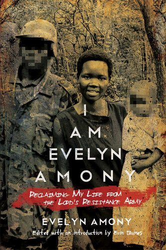 I Am Evelyn Amony Reclaiming My Life From The Lords Resistance Army Evelyn Amony