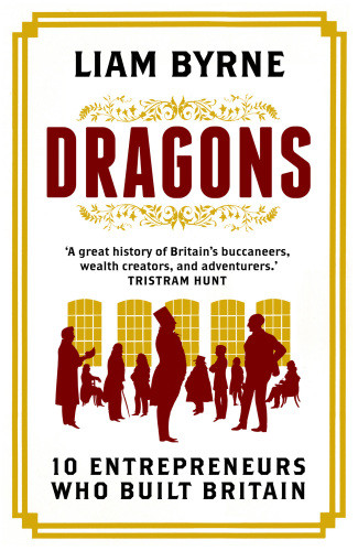 Dragons Ten Entrepreneurs Who Built Britain Byrne Liam