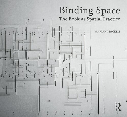 Binding Space The Book As Spatial Practice Design Research In Architecture 1st Edition Marian Macken