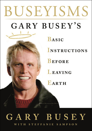Buseyisms Gary Buseys Basic Instructions Before Leaving Earth First Edition Busey