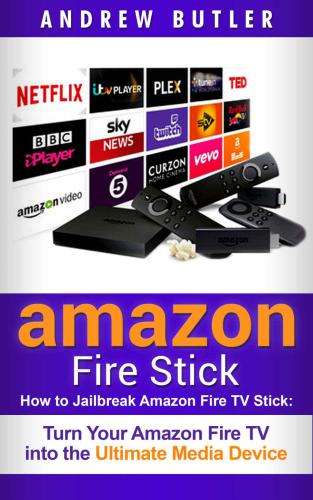 Amazon Fire Stick How To Jailbreak Amazon Fire Tv Stick Turn Your Amazon Fire Tv Into The Ultimate Media Device The 2017 Updated User Guidehome Tvdigital Mediainternet Volume 1 Butler