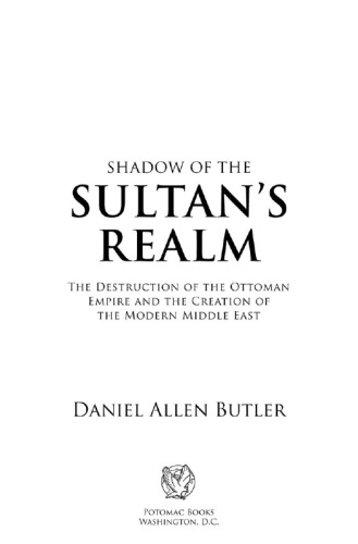 Shadow Of The Sultans Realm The Destruction Of The Ottoman Empire And The Creation Of The Modern Middle East Butler