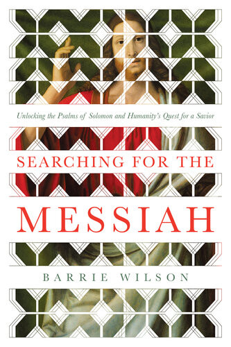 Searching For The Messiah Unlocking The Psalms Of Solomon And Humanitys Quest For A Savior Barrie Wilson