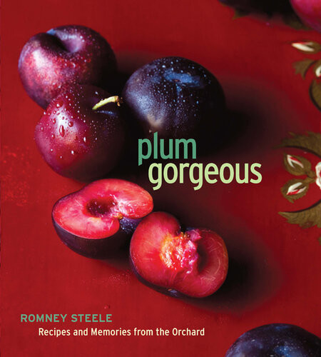 Plum Gorgeous Recipes And Memories From The Orchard Romney Steele