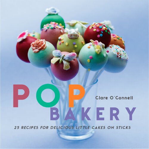Pop Bakery 25 Recipes For Delicious Little Cakes On Sticks Clare Oconnell