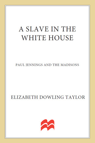 A Slave In The White House Paul Jennings And The Madisons Jennings