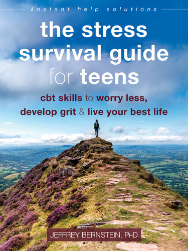 The Stress Survival Guide For Teens Cbt Skills To Worry Less Develop Grit And Live Your Best Life Bernstein