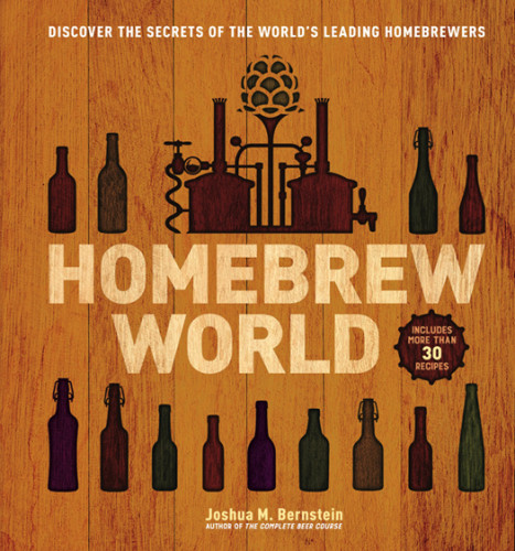 Homebrew World Discover The Secrets Of The Worlds Leading Homebrewers Joshua M Bernstein
