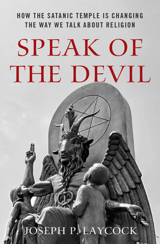 Speak Of The Devil How The Satanic Temple Is Changing The Way We Talk About Religion Joseph P Laycock