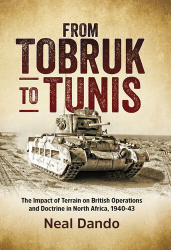 From Tobruk To Tunis The Impact Of Terrain On British Operations And Doctrine In North Africa 19401943 Wolverhampton Military Studies Neal Dando
