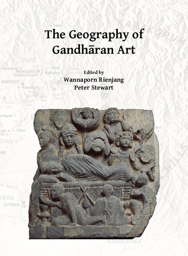 The Geography Of Gandhran Art Proceedings Of The Second International Workshop Of The Gandhra Connections Project University Of Oxford 22nd23rd March 2018 1st Edition Wannaporn Rienjang Editor