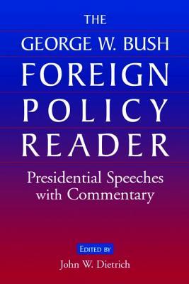 The George W Bush Foreign Policy Reader Presidential Speeches With Commentary Presidential Speeches With Commentary John W Dietrich George W Bush