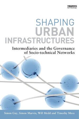 Shaping Urban Infrastructures Intermediaries And The Governance Of Sociotechnical Networks 1st Edition Simon Guy Editor
