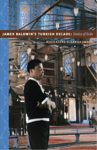 James Baldwins Turkish Decade Erotics Of Exile 1st Edition Magdalena J Zaborowska