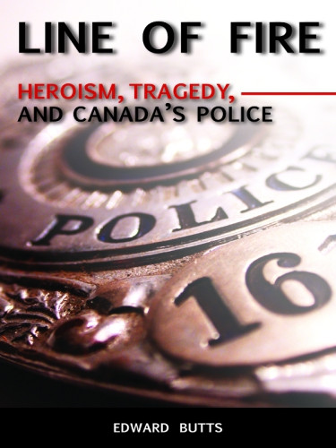 Line Of Fire Heroism Tragedy And Canadas Police Butts Edward