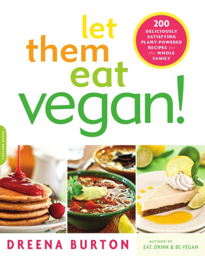Let Them Eat Vegan 200 Deliciously Satisfying Plantpowered Recipes For The Whole Family 1st Da Capo Press Ed Burton