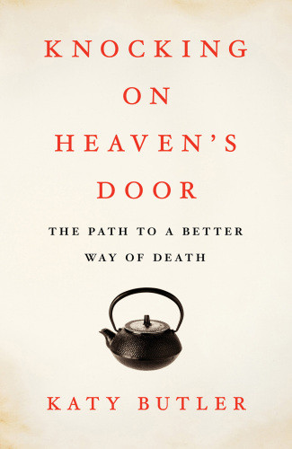 Knocking On Heavens Door The Path To A Better Way Of Death Butler