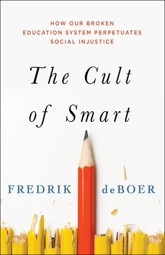 The Cult Of Smart How Our Broken Education System Perpetuates Social Injustice Fredrik Deboer