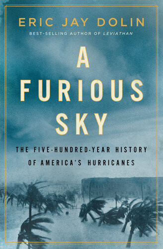 A Furious Sky The Fivehundredyear History Of Americas Hurricanes Eric Jay Dolin