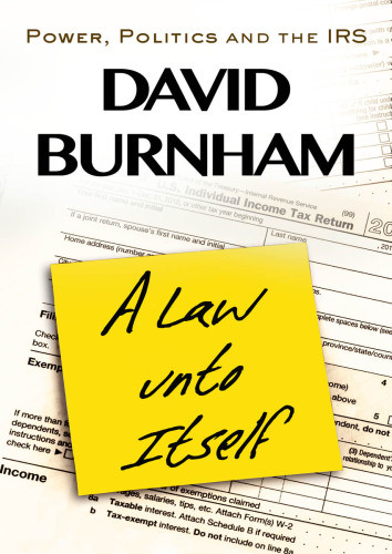 A Law Unto Itself Power Politics And The Irs Burnham David