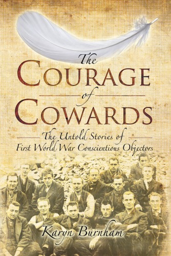 The Courage Of Cowards The Untold Stories Of First World War Conscientious Objectors Burnham