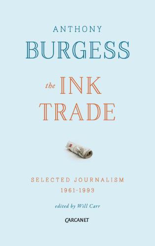 The Ink Trade Selected Journalism 19611993 Burgess Anthonycarr