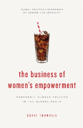The Business Of Womens Empowerment Corporate Gender Politics In The Global South Global Political Economies Of Gender And Sexuality Sofie Tornhill