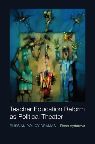 Teacher Education Reform As Political Theater Russian Policy Dramas Elena Aydarova