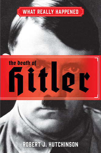 What Really Happened The Death Of Hitler Robert J Hutchinson