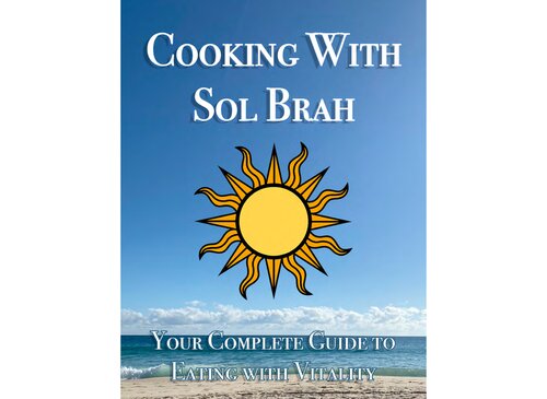 Cooking With Sol Brah Your Complete Guide To Eating With Vitality 1st Edition Sol Brah