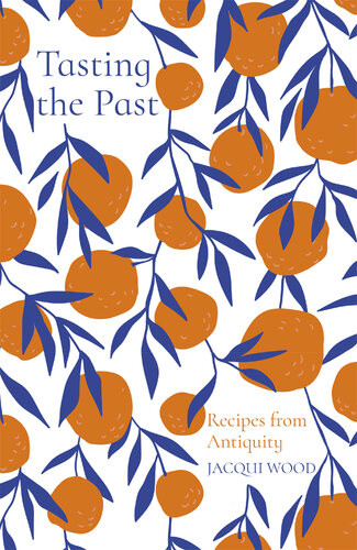 Tasting The Past Recipes From Antiquity Reprint Jacqui Wood