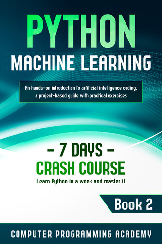 Python Machine Learning Learn Python In A Week And Master It An Handson Introduction To Artificial Intelligence Coding A Projectbased Guide With Practical Exercises Book 2 Academy