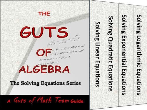 The Guts Of Algebra The Solving Equations Series The Guts Of Math Team