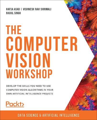The Computer Vision Workshop Develop The Skills You Need To Use Computer Vision Algorithms In Your Own Artificial Intelligence Projects Hafsa Asad