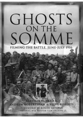 Ghosts On The Somme Filming The Battle Junejuly 1916 Alastair H Fraser