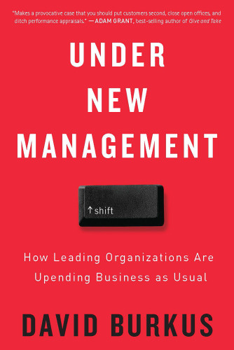Under New Management How Leading Organizations Are Upending Business As Usual David Burkus